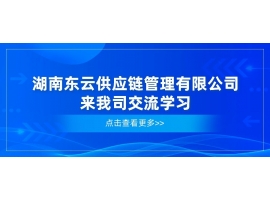 湖南東云供應(yīng)鏈管理公司來我司交流學(xué)習(xí)